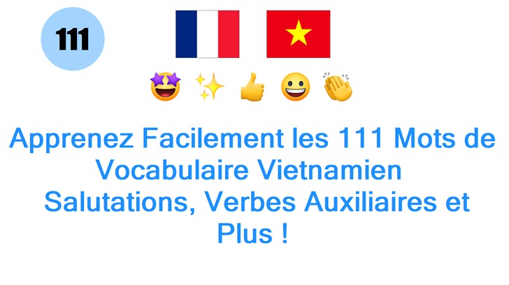 Apprenez Facilement les 111 Mots de Vocabulaire Vietnamien : Salutations, Verbes Auxiliaires et Plus !